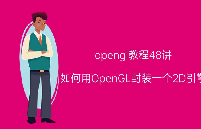 opengl教程48讲 如何用OpenGL封装一个2D引擎？